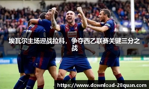埃瓦尔主场迎战拉科，争夺西乙联赛关键三分之战